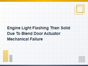 Blend Door Failure: Flashing Then Solid Check Engine Light
