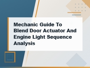 A Mechanic's Guide to Blend Door Actuators and Engine Lights
