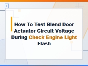 Testing Blend Door Actuator Circuit Voltage During Flash Codes
